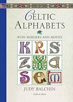 Celtic Alphabets: With Borders and Motifs Celtic Alphabets: With Borders and Motifs