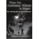 When the Autumn Moon Is Bright: The Autobiography of a Werewolf Hunter