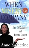 When Misery is Company: End Self-Sabotage and Become Content