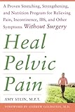 Heal Pelvic Pain: The Proven Stretching, Strengthening, and Nutrition Program for Relieving Pain, Incontinence,& I.B.S, and Other Symptoms Without Surgery