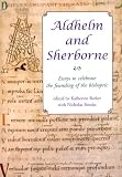 Aldhelm and Sherborne : essays to celebrate the founding of the bishopric