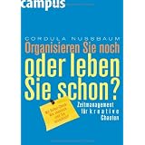 Organisieren Sie noch oder leben Sie schon?: Zeitmanagement f�r kreative Chaotenvon "Cordula Nussbaum"