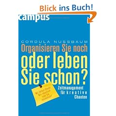 Organisieren Sie noch oder leben Sie schon?: Zeitmanagement f�r kreative Chaoten