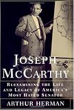 Joseph McCarthy: Reexamining the Life and Legacy of America's Most Hated Senator