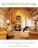 The Timberframe Way: A Lavishly Illustrated Guide to the Most Elegant Way to Build a Home