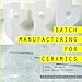 Batch Manufacturing for Ceramics: Models and Molds, from Process to Product