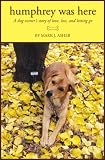 Humphrey Was Here: A Dog Owner's Story of Love, Loss, and Letting Go