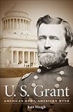 U. S. Grant: American Hero, American Myth (Civil War America)
