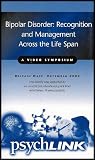 Bipolar Disorder: Recognition and Management Across the Life Span - A Video Symposium