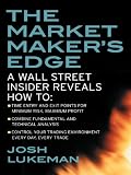 The Market Maker’s Edge : A Wall Street Insider Reveals How to: Time Entry and Exit Points for Minimum Risk, Maximum Profit; Combine Fundamental and Technical … Trading Environment Every Day, Every Trade
