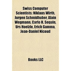 Swiss Computer Scientists: Niklaus Wirth, Jurgen Schmidhuber, Alain Wegmann, Carlo H. Sequin, Urs Hoelzle, Erich Gamma, Jean-Daniel Nicoud