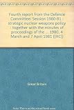 Fourth report from the Defence Committee : session 1980-81 : strategic nuclear weapons policy : together with the minutes of proceedings of the Committee relating to the report, and part of th minutes