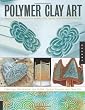 Polymer Clay Art: Projects and Techniques for Jewlery, Gifts, Figures and Decorative Surfaces