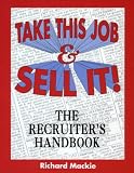 Take This Job and Sell It!: The Recruiter s Handbook