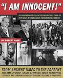 I Am Innocent!: A Comprehensive Encyclopedic History of the Worlds Wrongly Convicted Persons