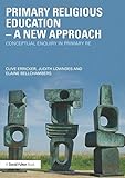 Primary religious education, a new approach : conceptual enquiry in primary RE