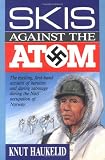 Skis Against the Atom: The Exciting - First Hand Account of Heroism and Daring Sabotage During the Nazi Occupation of Norway