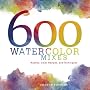 600 Watercolor Mixes: Washes, Color Recipes, and Techniques