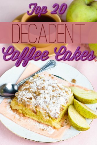 Decadent Coffee Cakes: Top 20 Coffee Cake Recipes