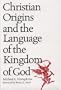 Christian Origins and the Language of the Kingdom of God