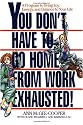 You Don't Have to Go Home from Work Exhausted!: A Program to Bring Joy, Energy, and Balance to Your Life