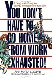 You Don't Have to Go Home from Work Exhausted!: A Program to Bring Joy, Energy, and Balance to Your Life