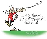 how to throw a *!!?**@!!?*!&**#!! golf club!!!