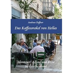 Das Kaffeeorakel von Hellas - Abenteuer, Alltag und Krise in Griechenland