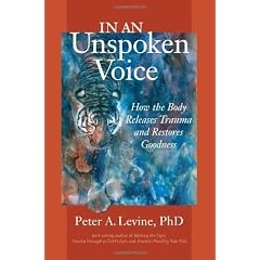 In an Unspoken Voice: How the Body Releases Trauma and Restores Goodness