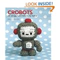 Crobots: 20 Irresistible Amigurumi Creatures to Crochet