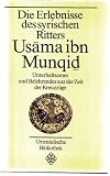 Produkt-Bild: Die Erlebnisse des syrischen Ritters Usama ibn Munqid. Unterhaltsames und Belehrendes aus der Zeit der Kreuzz&uuml;ge.