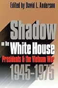 Shadow on the White House: Presidents and the Vietnam War, 1945-1975