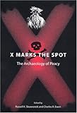 X Marks the Spot: The Archaeology of Piracy (New Perspectives on Maritime History and Nautical Archaeology)