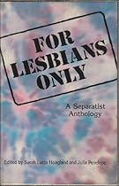 For Lesbians Only: A Separatist Anthology