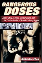 Dangerous Doses: A True Story of Cops, Counterfeiters, and the Contamination of America's Drug Supply Dangerous Doses: A True Story of Cops, Counterfeiters, and the Contamination of America's Drug Supply