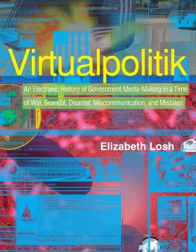 Virtualpolitik: An Electronic History of Government Media-Making in a Time of War, Scandal, Disaster, Miscommunication, and Mistakes (MIT Press)