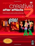 Creative After Effects 7: Workflow Techniques for Animation, Visual Effects and Motion Graphics