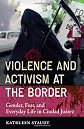 Violence and Activism at the Border: Gender, Fear, and Everyday Life in Ciudad Juarez (Inter-America Series)