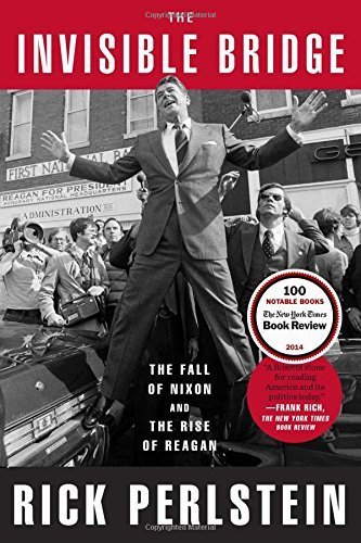 The Invisible Bridge: The Fall of Nixon and the Rise of Reagan by Rick Perlstein (2015-08-11)