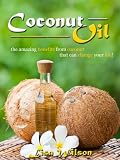 Coconut Oil: The Amazing Benefits From Coconut That Can Change Your Life!