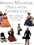 Making Miniature Dolls with Polymer Clay: How to Create and Dress Period Dolls in 1/12 Scale