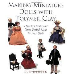 Making Miniature Dolls with Polymer Clay: How to Create and Dress Period Dolls in 1/12 Scale