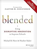 Blended : using disruptive innovation to improve schools