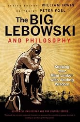 The Big Lebowski and Philosophy: Keeping Your Mind Limber with Abiding Wisdom (The Blackwell Philosophy and Pop Culture Series)
