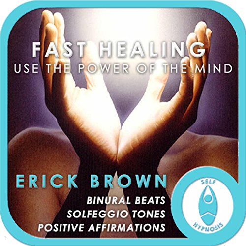 Fast Healing: Use the Power of the Mind: Self-Hypnosis & Meditation