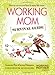 Working Mom Survival Guide: How to Run Around Less & Enjoy Life More