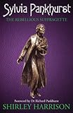 Sylvia Pankhurst : the rebellious suffragette