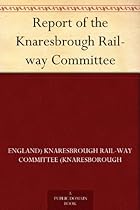 Report of the Knaresbrough Rail-way Committee Report of the Knaresbrough Rail-way Committee