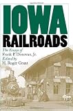 Iowa Railroads: The Essays of Frank P. Donovan, Jr. (Bur Oak Books)