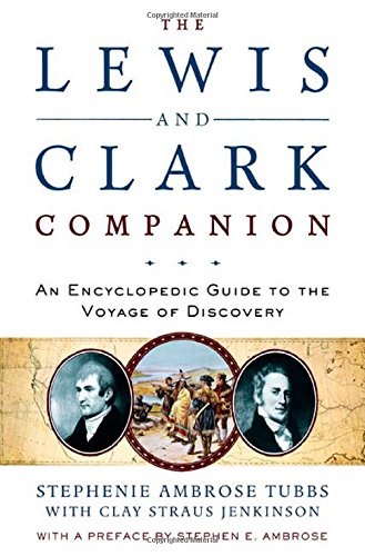 The Lewis and Clark Companion: An Encyclopedic Guide to the Voyage of Discovery, by Stephenie Ambrose Tubbs, Clay Jenkinson The Lewis and Clark Companion: An Encyclopedic Guide to the Voyage of Discovery, by Stephenie Ambrose Tubbs, Clay Jenkinson